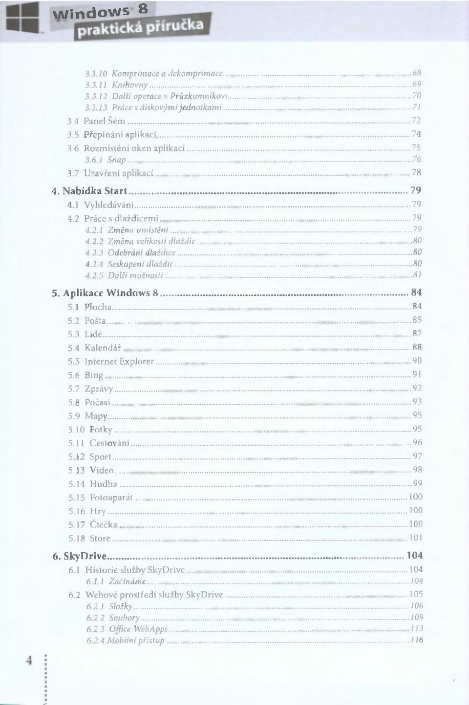 ..7 9 4.1 V y h le d á v á n í...79 4.2 P r á c e s d la ž d ic e m i... 79 4.2.1 Z m n a u m ís t n í...79 4.2.2 Z m n a velikosti d la ž d ic...80 4.2.3 O d eb rá n í d la ž d ic e...8 0 4.2.4 S e sk u p e n í d la ž d ic.