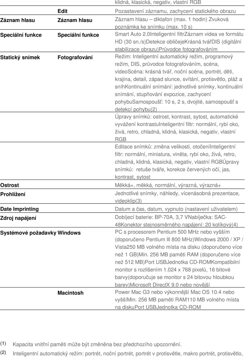 /s)detekce obličejekrásná tvářdis (digitální stabilizace obrazu)průvodce fotografováním Statický snímek Fotografování Režim: Inteligentní automatický režim, programový režim, DIS, průvodce