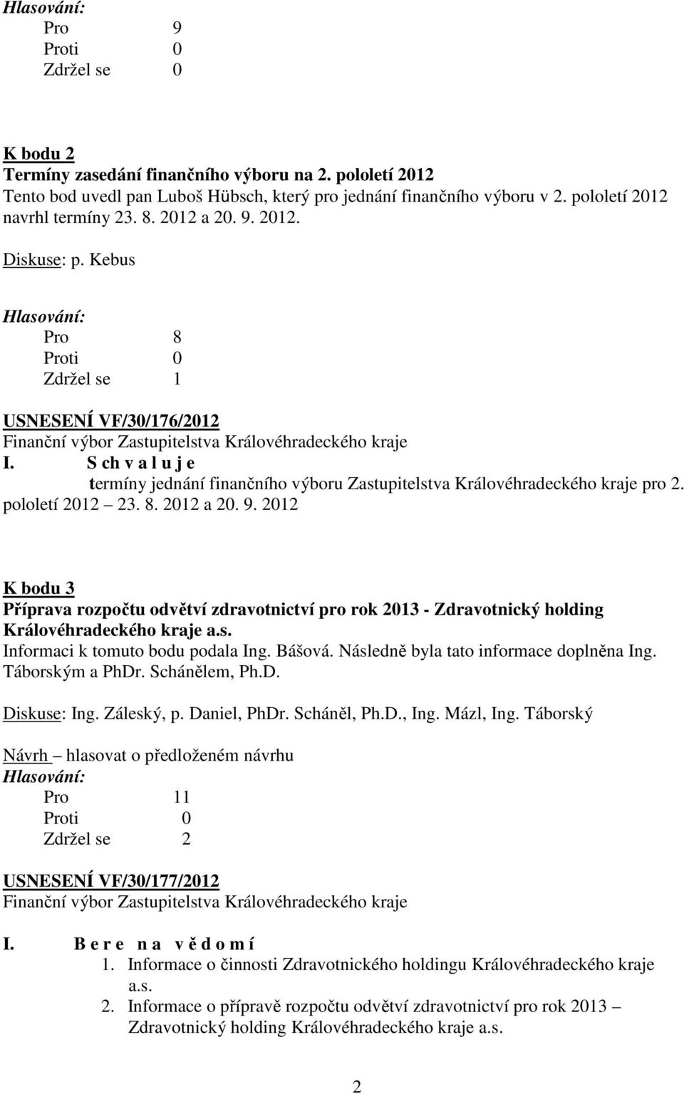 2012 K bodu 3 Příprava rozpočtu odvětví zdravotnictví pro rok 2013 - Zdravotnický holding Královéhradeckého kraje a.s. Informaci k tomuto bodu podala Ing. Bášová.