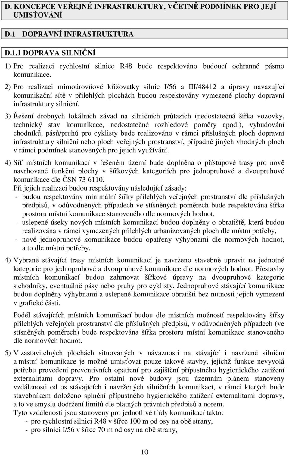 3) Řešení drobných lokálních závad na silničních průtazích (nedostatečná šířka vozovky, technický stav komunikace, nedostatečné rozhledové poměry apod.