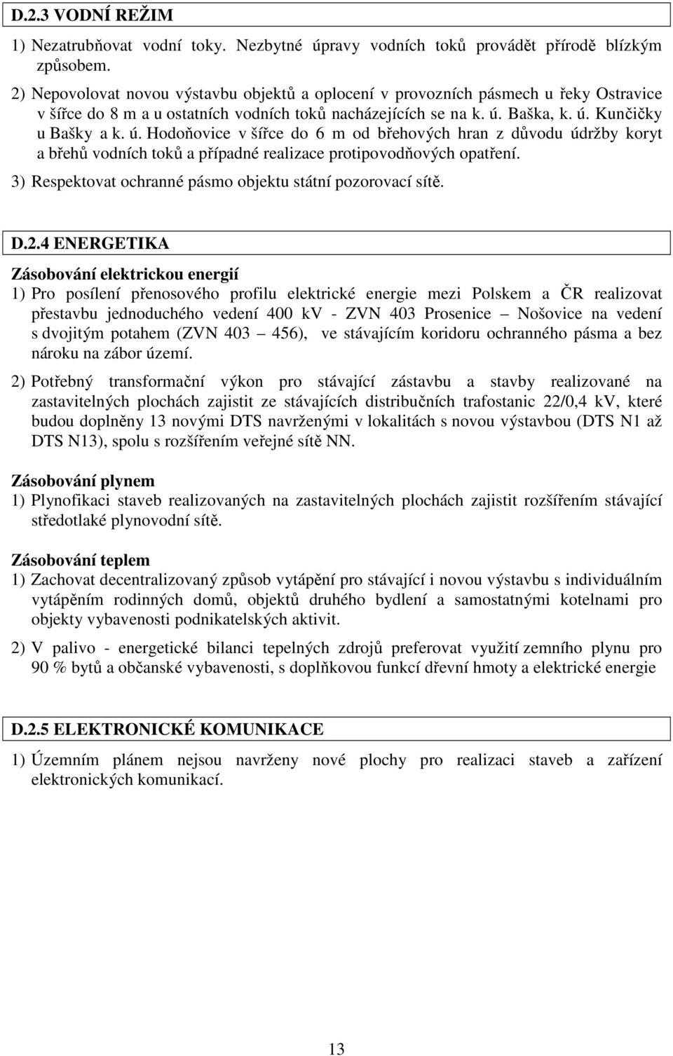 Baška, k. ú. Kunčičky u Bašky a k. ú. Hodoňovice v šířce do 6 m od břehových hran z důvodu údržby koryt a břehů vodních toků a případné realizace protipovodňových opatření.