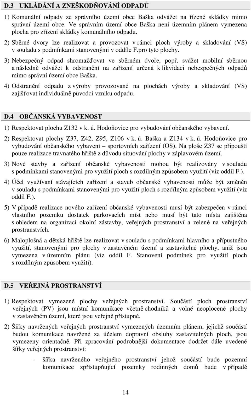 2) Sběrné dvory lze realizovat a provozovat v rámci ploch výroby a skladování (VS) v souladu s podmínkami stanovenými v oddíle F.pro tyto plochy.