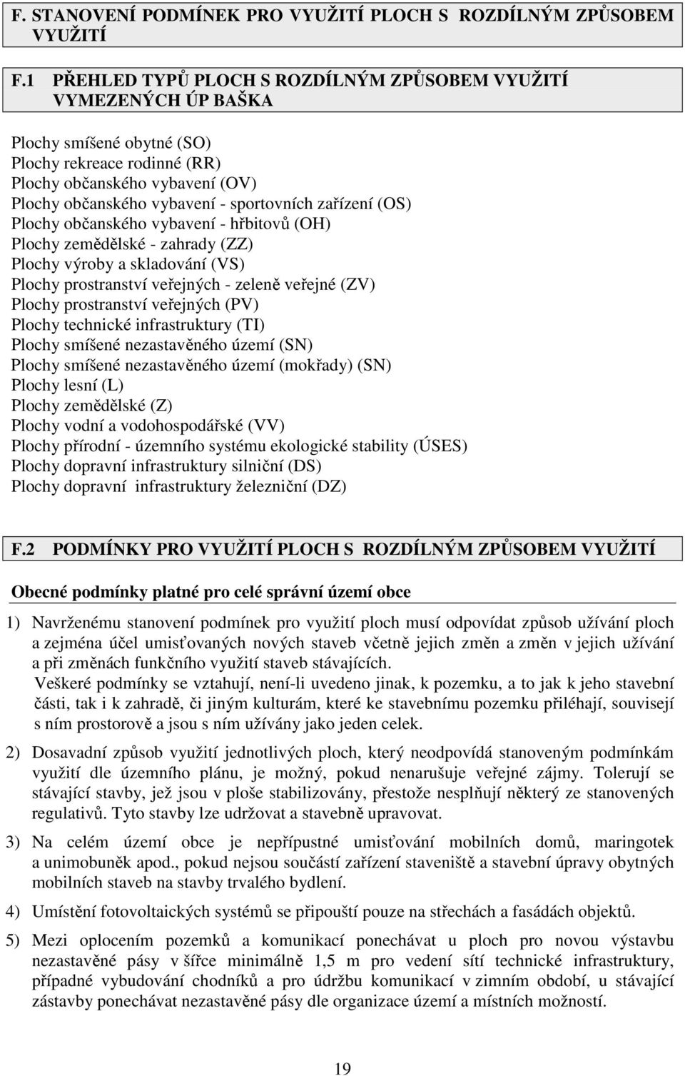 zařízení (OS) Plochy občanského vybavení - hřbitovů (OH) Plochy zemědělské - zahrady (ZZ) Plochy výroby a skladování (VS) Plochy prostranství veřejných - zeleně veřejné (ZV) Plochy prostranství