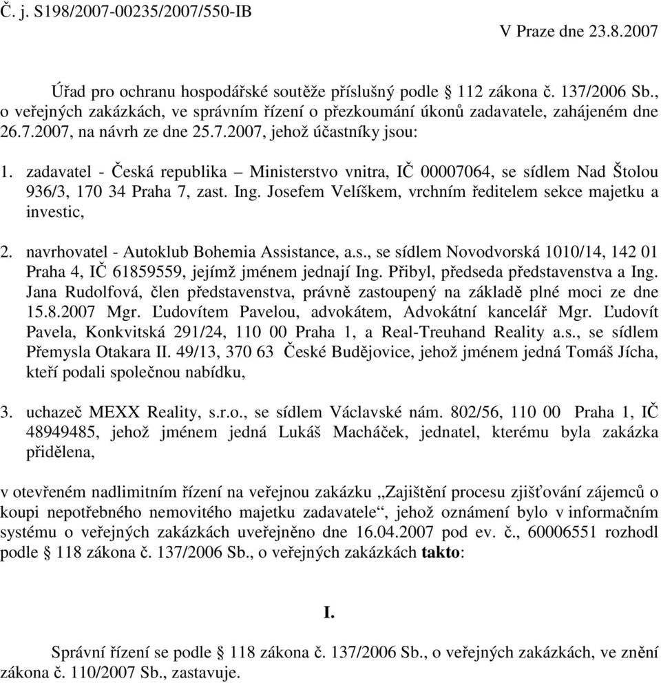 zadavatel - Česká republika Ministerstvo vnitra, IČ 00007064, se sídlem Nad Štolou 936/3, 170 34 Praha 7, zast. Ing. Josefem Velíškem, vrchním ředitelem sekce majetku a investic, 2.