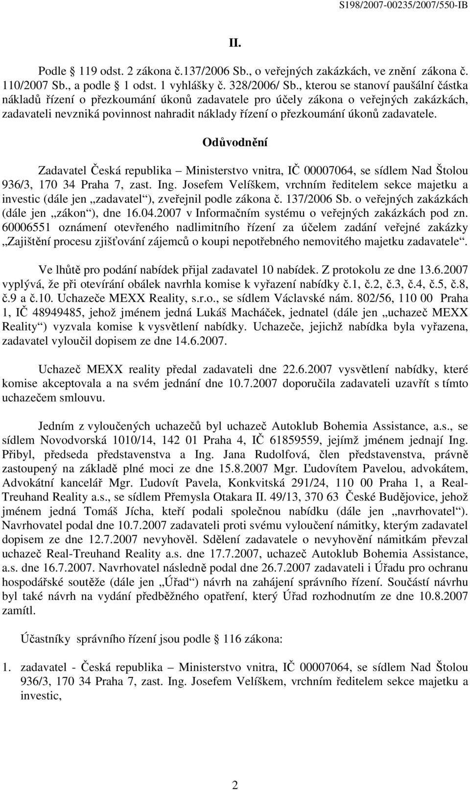 zadavatele. Odůvodnění Zadavatel Česká republika Ministerstvo vnitra, IČ 00007064, se sídlem Nad Štolou 936/3, 170 34 Praha 7, zast. Ing.