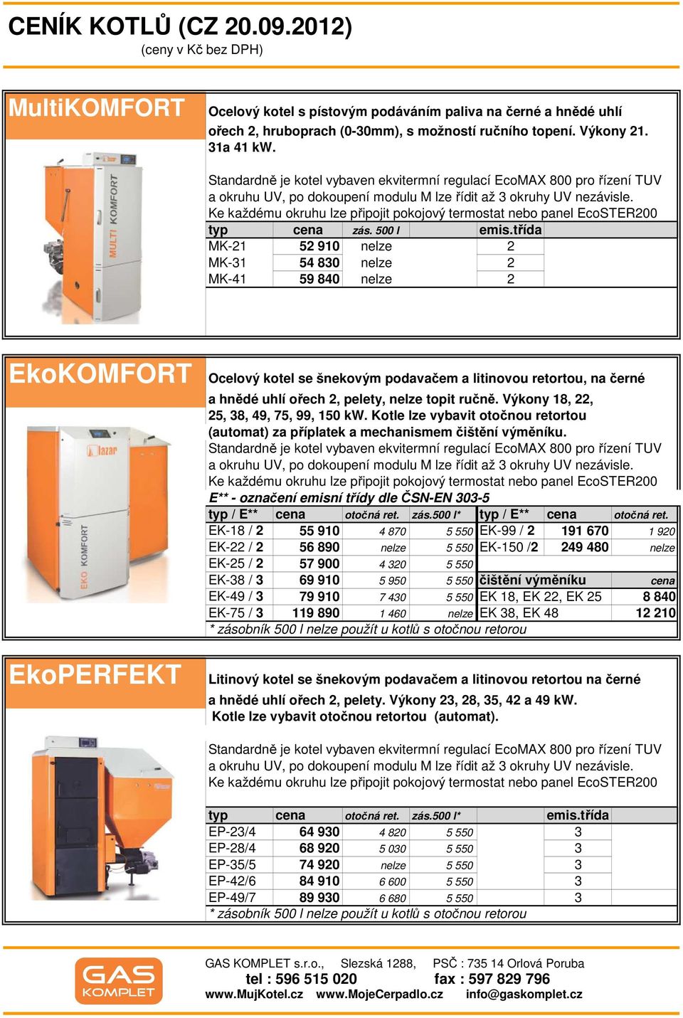 Výkony 18, 22, 25, 38, 49, 75, 99, 150 kw. Kotle lze vybavit otočnou retortou (automat) za příplatek a mechanismem čištění výměníku.