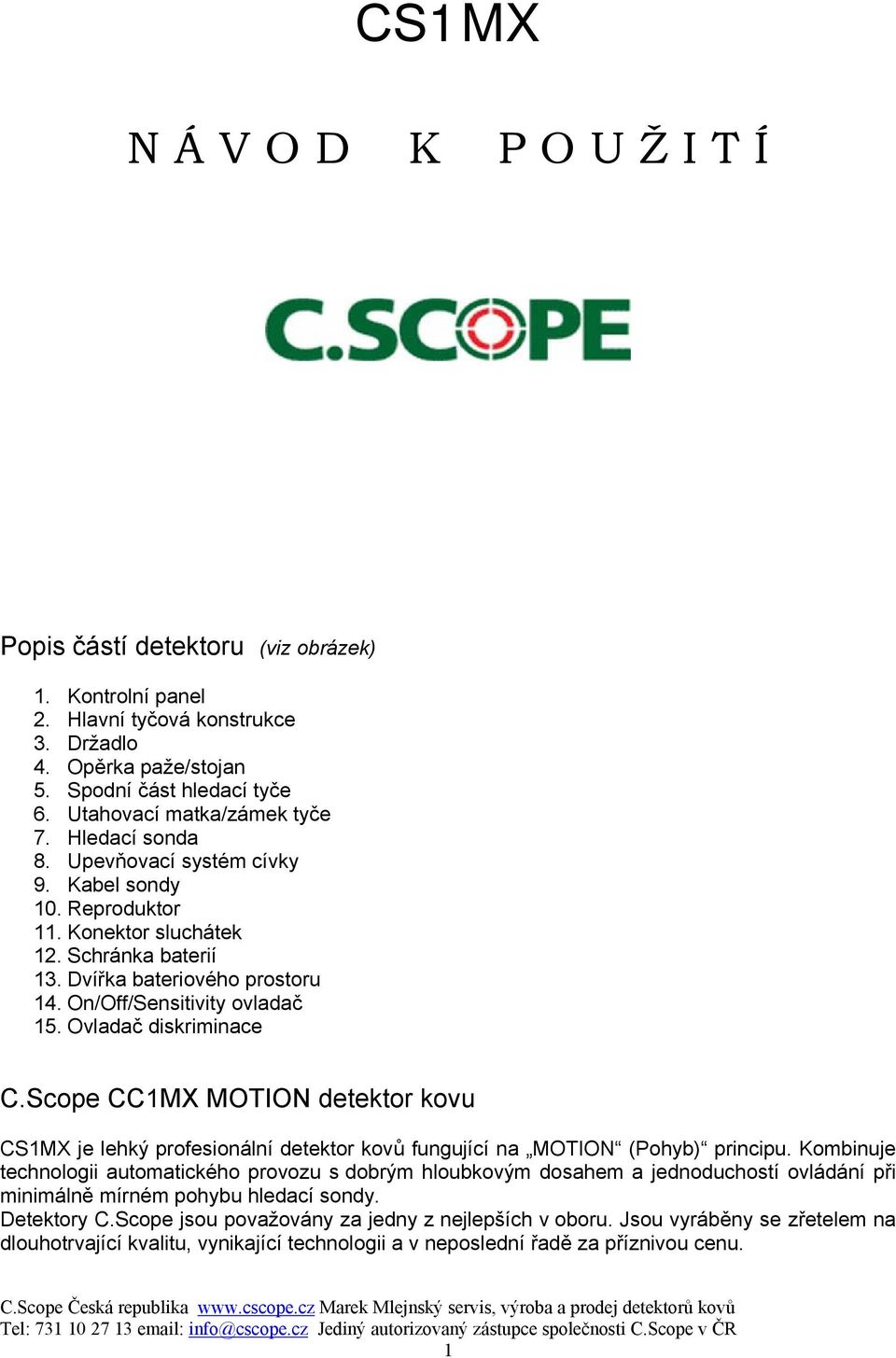 On/Off/Sensitivity ovladač 15. Ovladač diskriminace C.Scope CC1MX MOTION detektor kovu CS1MX je lehký profesionální detektor kovů fungující na MOTION (Pohyb) principu.