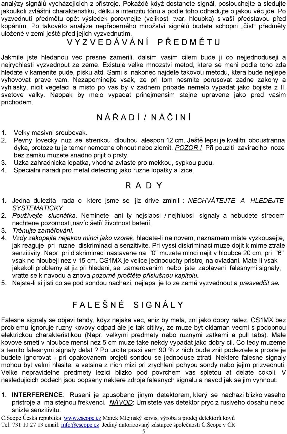 Po takovéto analýze nepřeberného množství signálů budete schopni číst předměty uložené v zemi ještě před jejich vyzvednutím.