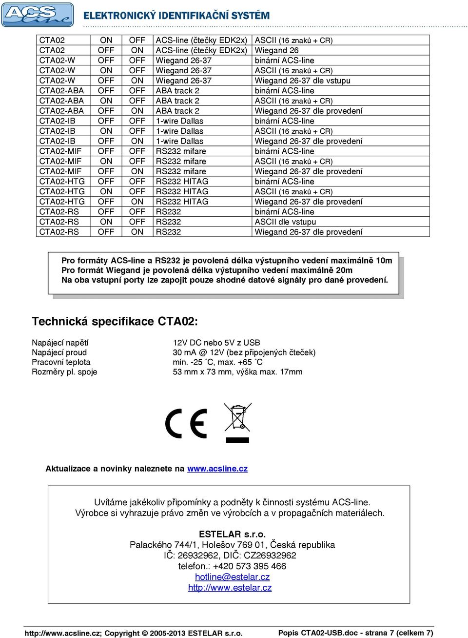 26-37 dle provedení CTA02-IB OFF OFF 1-wire Dallas binární ACS-line CTA02-IB ON OFF 1-wire Dallas ASCII (16 znaků + CR) CTA02-IB OFF ON 1-wire Dallas Wiegand 26-37 dle provedení CTA02-MIF OFF OFF