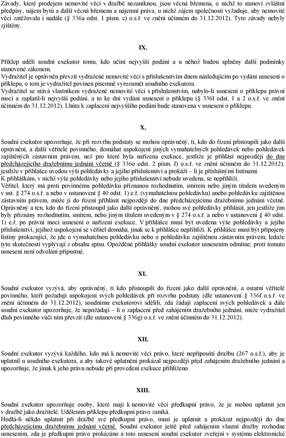 Příklep udělí soudní exekutor tomu, kdo učiní nejvyšší podání a u něhož budou splněny další podmínky stanovené zákonem.