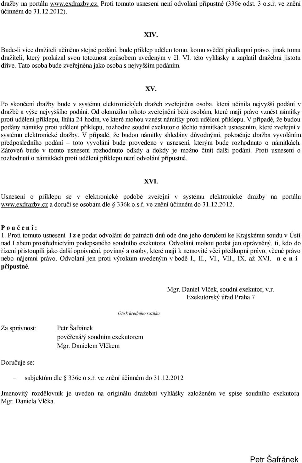 této vyhlášky a zaplatil dražební jistotu dříve. Tato osoba bude zveřejněna jako osoba s nejvyšším podáním. XV.