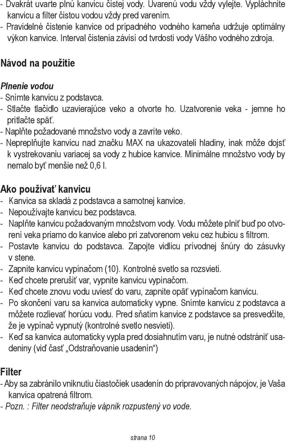 N «vod na pou «öitie Plnenie vodou - Sn «æmte kanvicu z podstavca. - Stla «te tla «idlo uzavieraj «āce veko a otvorte ho. Uzatvorenie veka - jemne ho pritla «te sp ««ą.