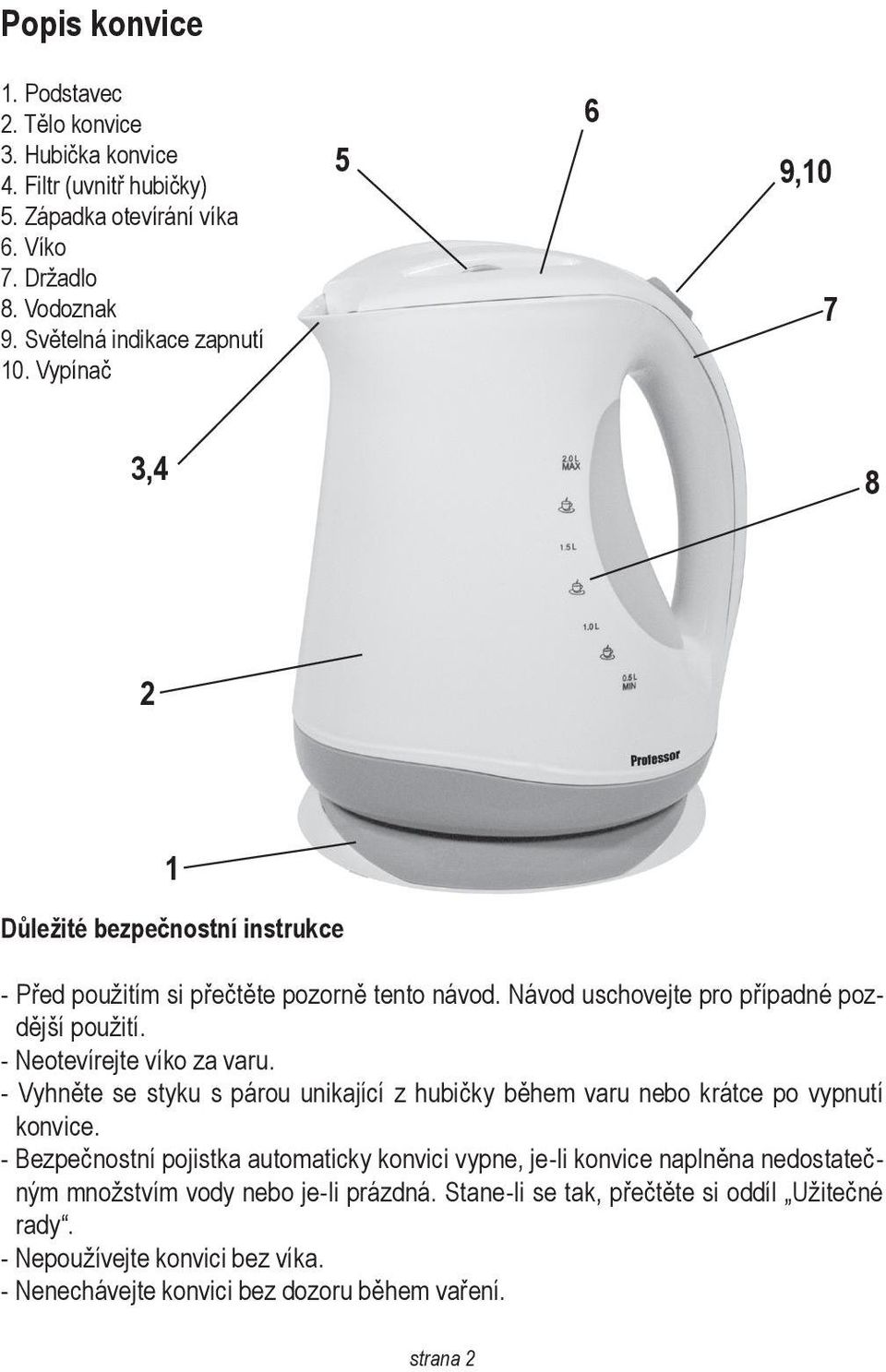 - Neotev «ærejte v «æko za varu. - Vyhn «µte se styku s p «rou unikaj «æc «æ z hubi «ky b «µhem varu nebo kr «tce po vypnut «æ konvice.