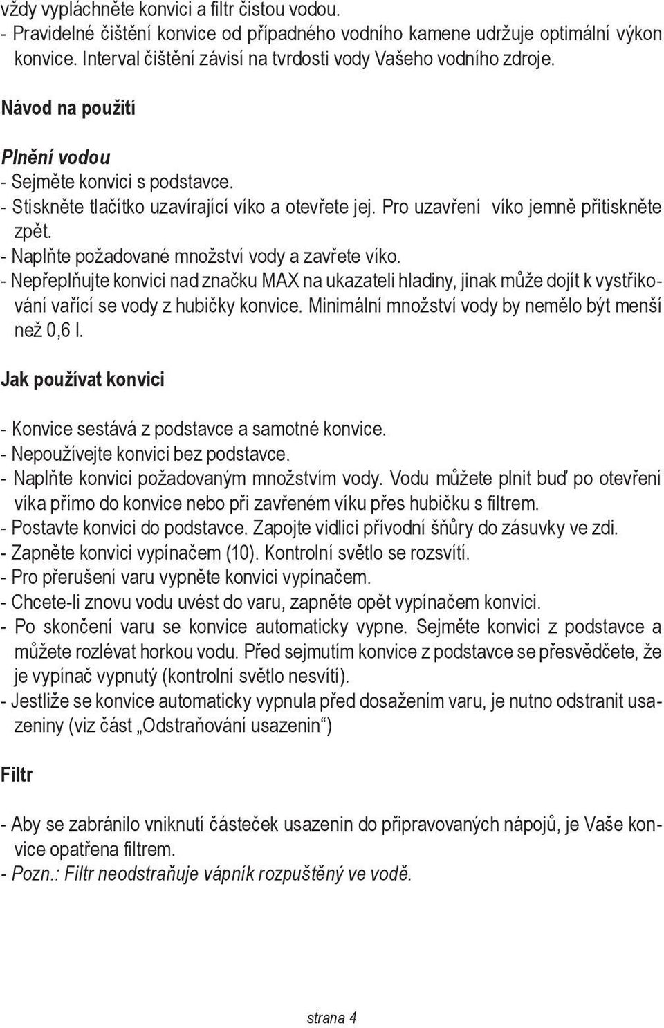 - Stiskn «µte tla ««ætko uzav «æraj «æc «æ v «æko a otev «Śete jej. Pro uzav «Śen «æ v «æko jemn «µ p «Śitiskn «µte zp «µt. - Napl «Īte po «öadovan «± mno «östv «æ vody a zav «Śete v «æko.