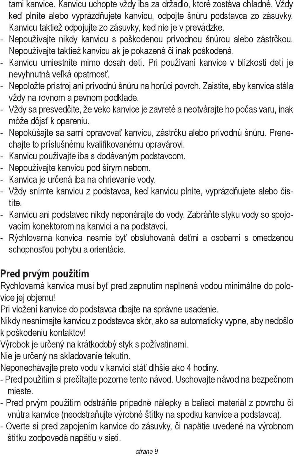 Nepou «ö «ævajte taktie «ö kanvicu ak je pokazen ««i inak po «Žkoden «. - Kanvicu umiestnite mimo dosah det «æ. Pri pou «ö «ævan «æ kanvice v bl «æzkosti det «æ je nevyhnutn «ve «Ėk «opatrnos «ą.