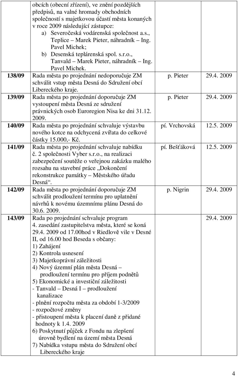 139/09 Rada m sta po projednání doporu uje ZM vystoupení m sta Desná ze sdružení právnických osob Euroregion Nisa ke dni 31.12. 2009.