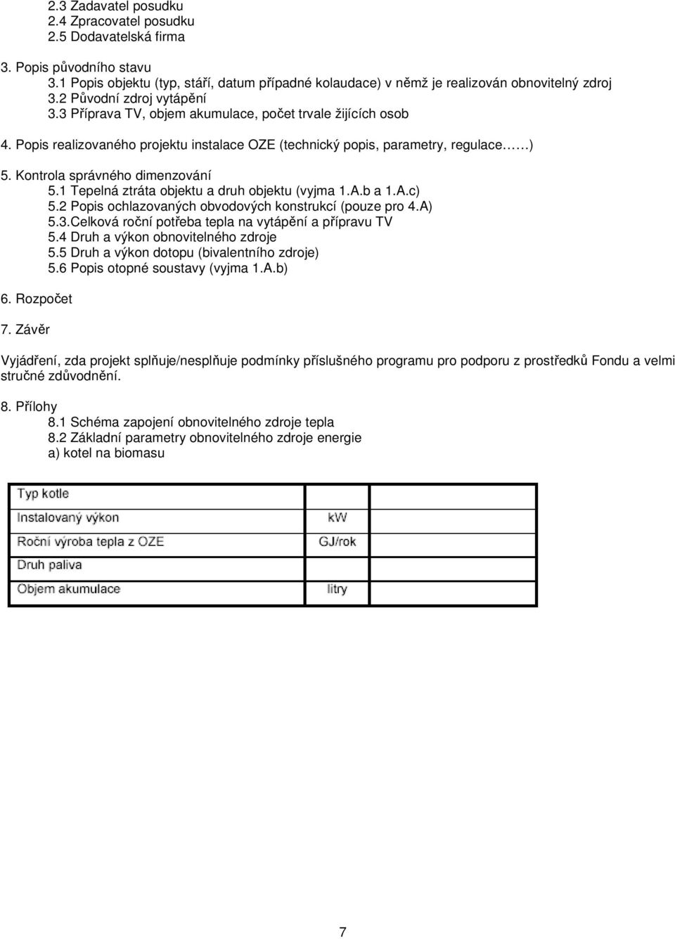 Kontrola správného dimenzování 5.1 Tepelná ztráta objektu a druh objektu (vyjma 1.A.b a 1.A.c) 5.2 Popis ochlazovaných obvodových konstrukcí (pouze pro 4.A) 5.3.
