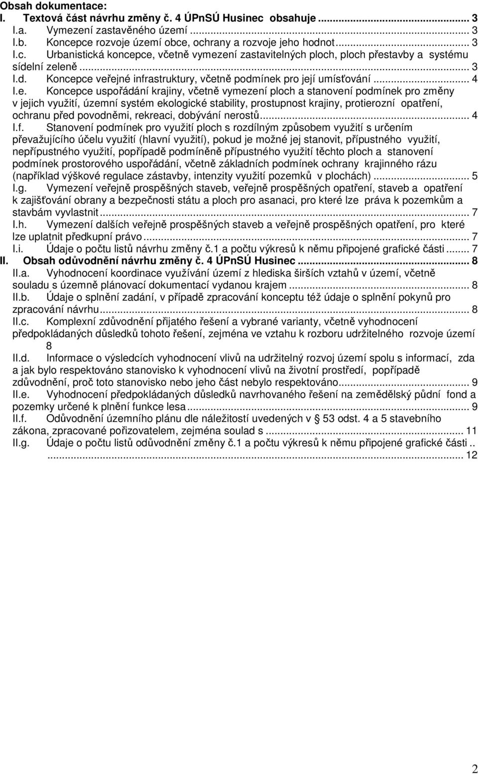 ce veřejné infrastruktury, včetně podmínek pro její umísťování... 4 I.e. Koncepce uspořádání krajiny, včetně vymezení ploch a stanovení podmínek pro změny v jejich využití, územní systém ekologické