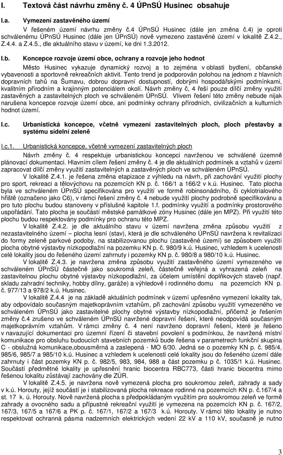 Koncepce rozvoje území obce, ochrany a rozvoje jeho hodnot Město Husinec vykazuje dynamický rozvoj a to zejména v oblasti bydlení, občanské vybavenosti a sportovně rekreačních aktivit.