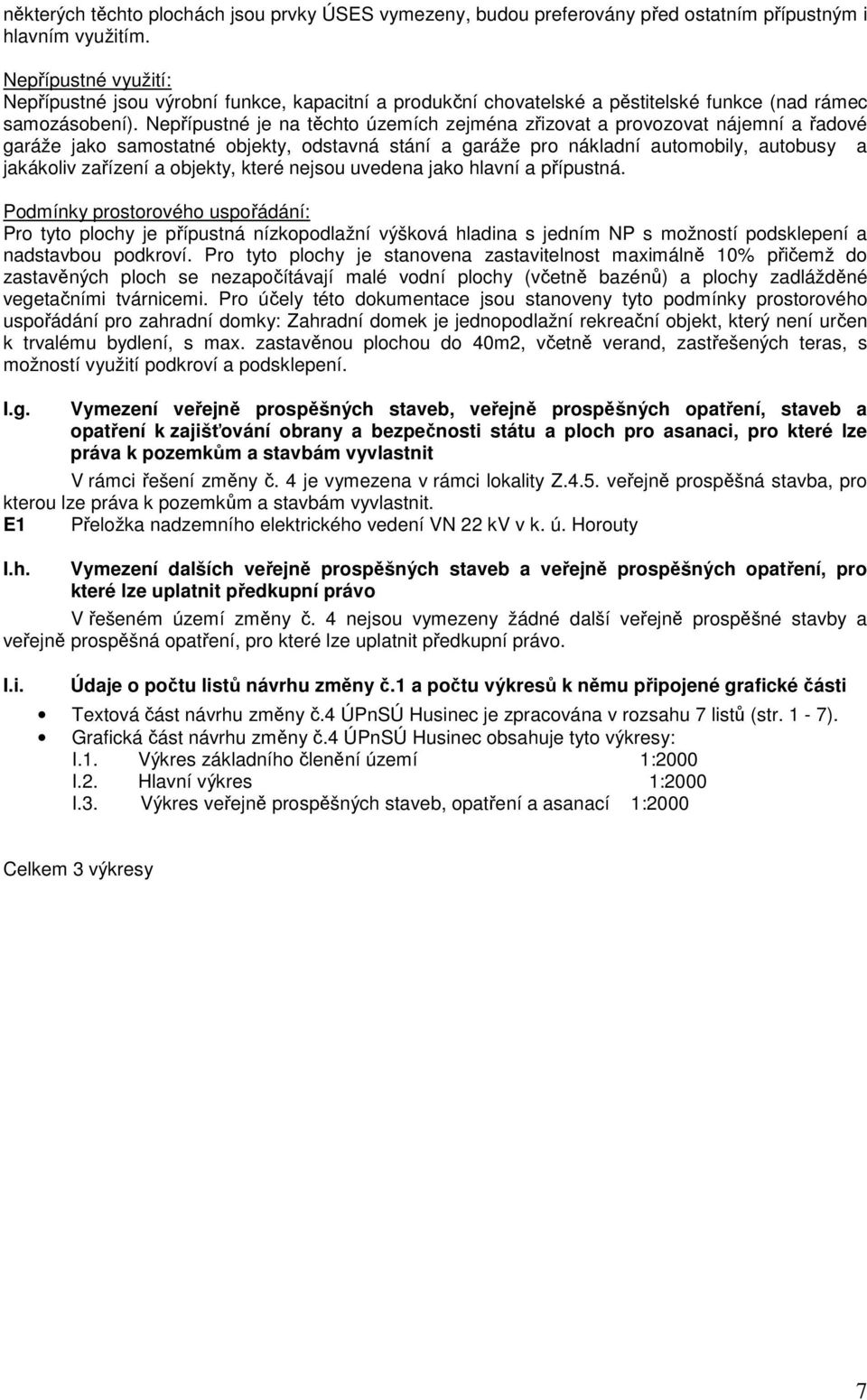 Nepřípustné je na těchto územích zejména zřizovat a provozovat nájemní a řadové garáže jako samostatné objekty, odstavná stání a garáže pro nákladní automobily, autobusy a jakákoliv zařízení a