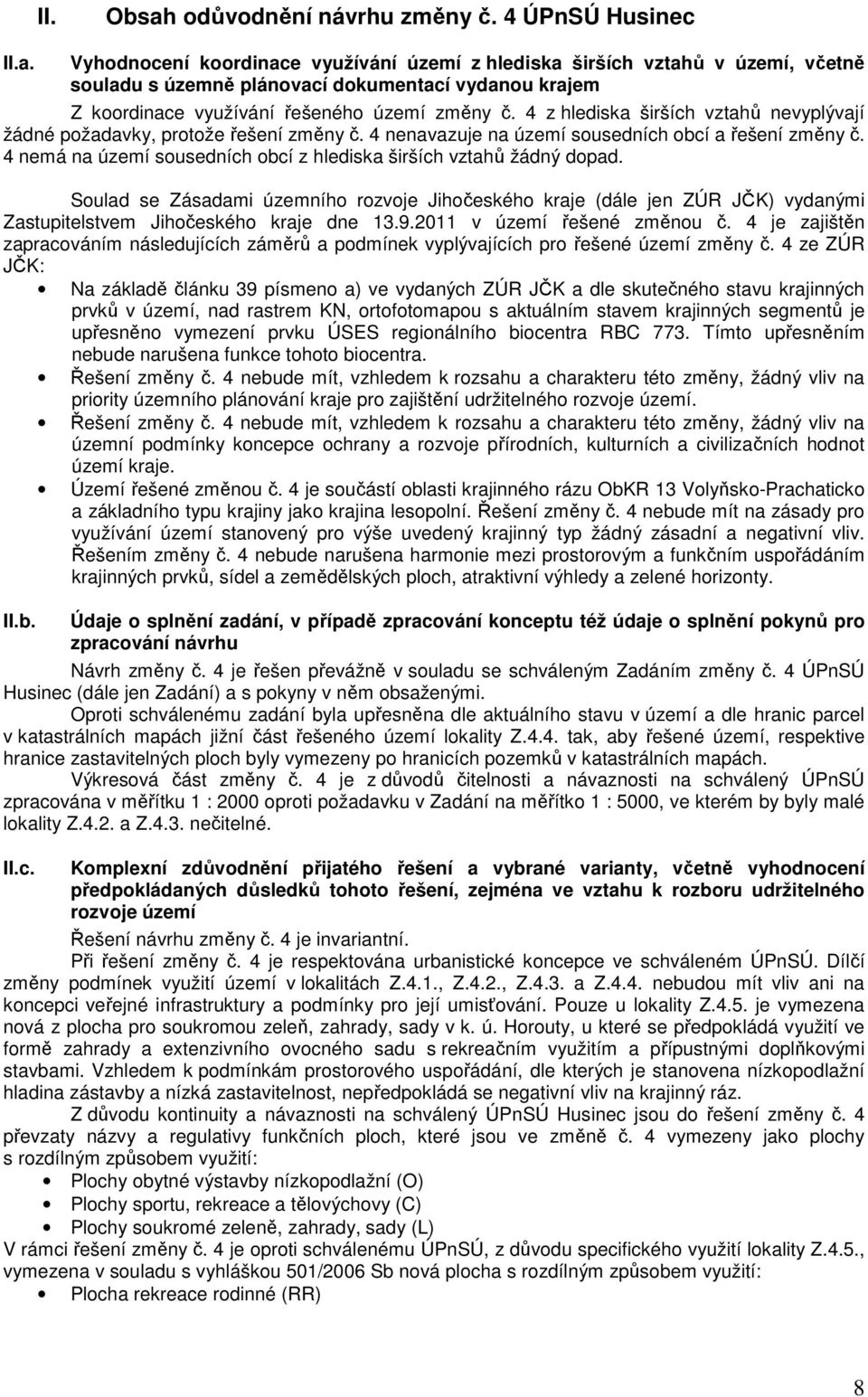 4 nemá na území sousedních obcí z hlediska širších vztahů žádný dopad. Soulad se Zásadami územního rozvoje Jihočeského kraje (dále jen ZÚR JČK) vydanými Zastupitelstvem Jihočeského kraje dne 13.9.