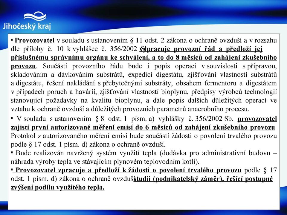 Součástí provozního řádu bude i popis operací v souvislosti s přípravou, skladováním a dávkováním substrátů, expedicí digestátu, zjišťování vlastností substrátů a digestátu, řešení nakládání s