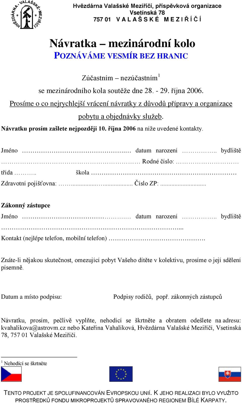 . bydliště Rodné číslo: třída.. škola Zdravotní pojišťovna:...... Číslo ZP:... Zákonný zástupce Jméno. datum narození.. bydliště... Kontakt (nejlépe telefon, mobilní telefon).