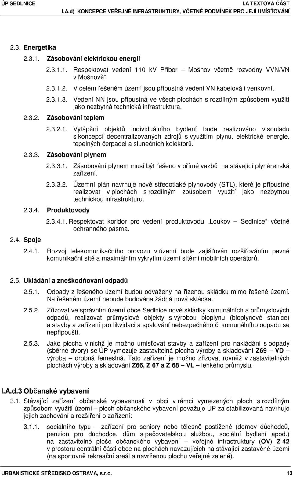 3.2.1. Vytápění objektů individuálního bydlení bude realizováno v souladu s koncepcí decentralizovaných zdrojů s využitím plynu, elektrické energie, tepelných čerpadel a slunečních kolektorů. 2.3.3. Zásobování plynem 2.