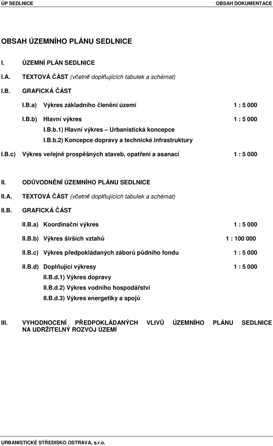 II.A. II.B. ODŮVODNĚNÍ ÚZEMNÍHO PLÁNU SEDLNICE TEXTOVÁ ČÁST (včetně doplňujících tabulek a schémat) GRAFICKÁ ČÁST II.B.a) Koordinační výkres 1 : 5 000 II.B.b) Výkres širších vztahů 1 : 100 000 II.B.c) Výkres předpokládaných záborů půdního fondu 1 : 5 000 II.