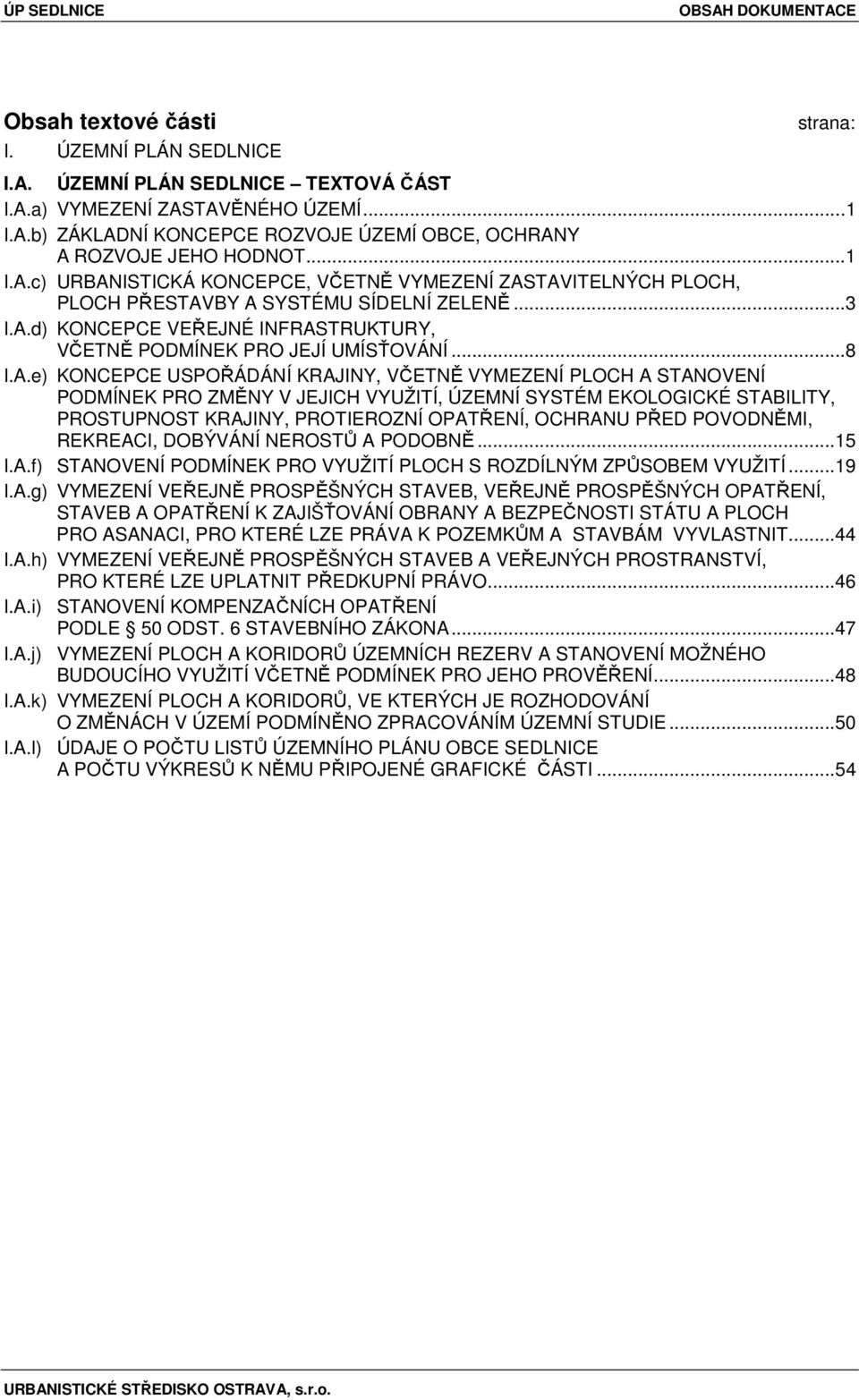 A.e) KONCEPCE USPOŘÁDÁNÍ KRAJINY, VČETNĚ VYMEZENÍ PLOCH A STANOVENÍ PODMÍNEK PRO ZMĚNY V JEJICH VYUŽITÍ, ÚZEMNÍ SYSTÉM EKOLOGICKÉ STABILITY, PROSTUPNOST KRAJINY, PROTIEROZNÍ OPATŘENÍ, OCHRANU PŘED