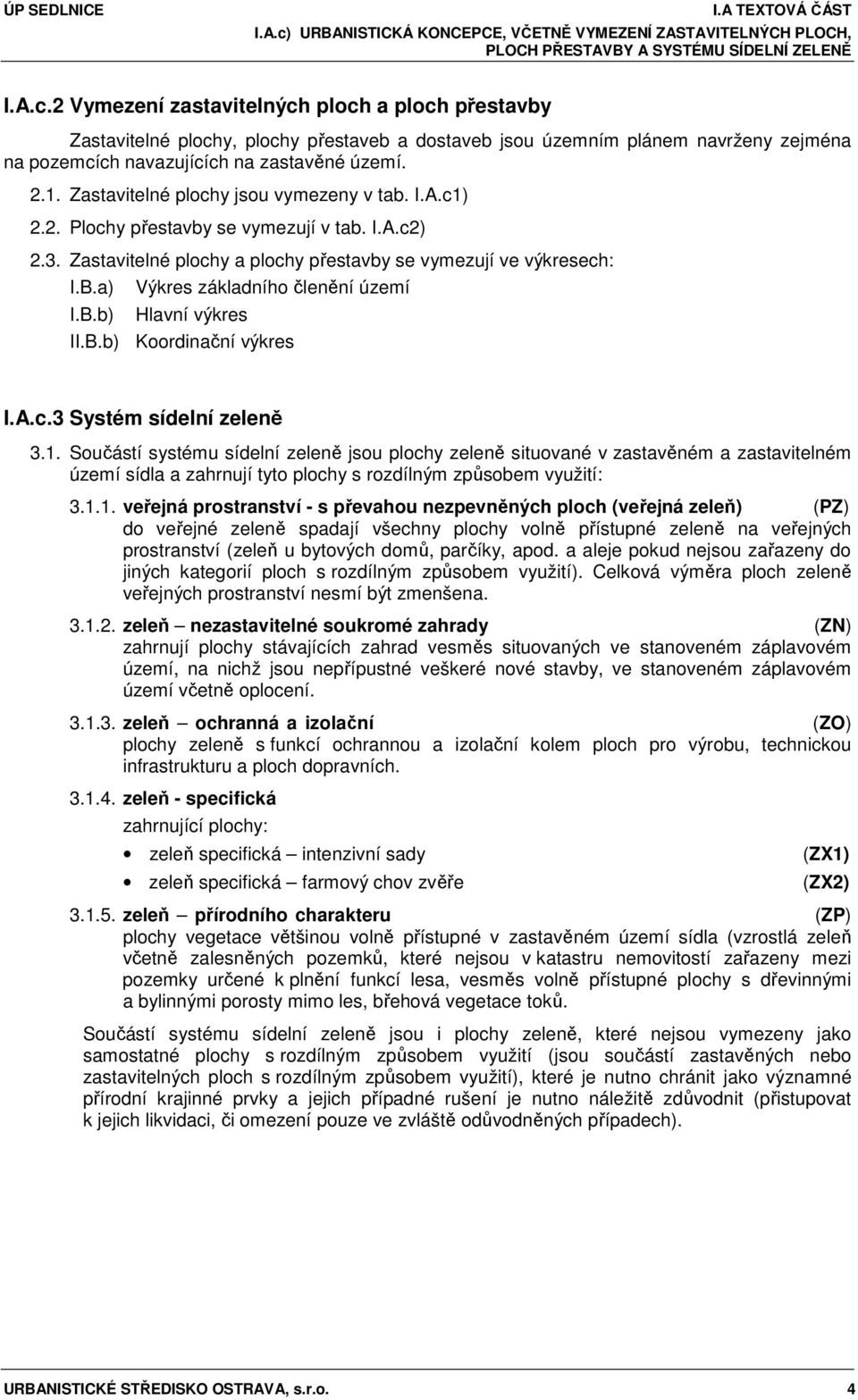 a) I.B.b) Výkres základního členění území Hlavní výkres II.B.b) Koordinační výkres I.A.c.3 Systém sídelní zeleně 3.1.