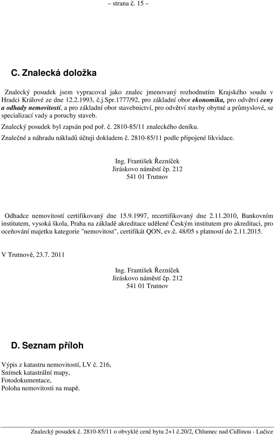 Znalecký posudek byl zapsán pod poř. č. 2810-85/11 znaleckého deníku. Znalečné a náhradu nákladů účtuji dokladem č. 2810-85/11 podle připojené likvidace. Ing. František Řezníček Jiráskovo náměstí čp.