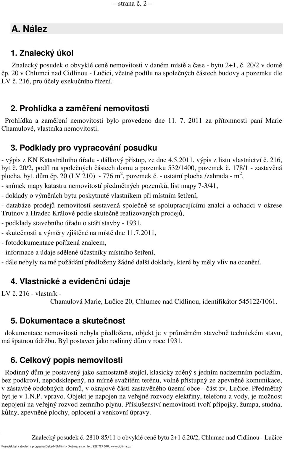 7. 2011 za přítomnosti paní Marie Chamulové, vlastníka nemovitosti. 3. Podklady pro vypracování posudku - výpis z KN Katastrálního úřadu - dálkový přístup, ze dne 4.5.