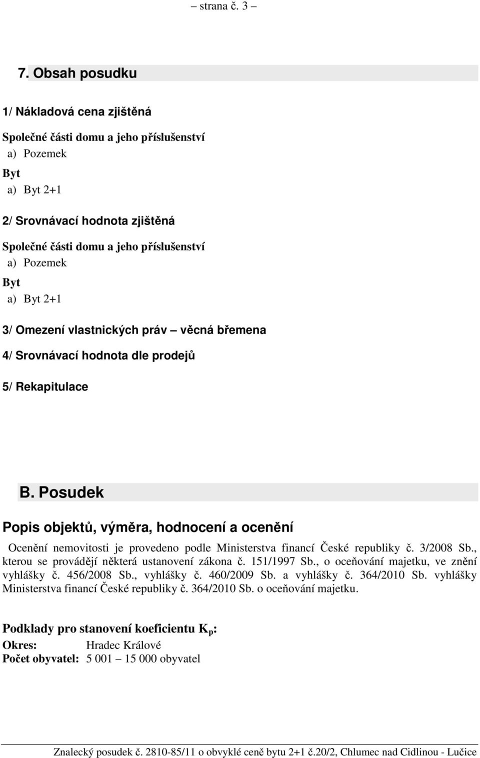Byt 2+1 3/ Omezení vlastnických práv věcná břemena 4/ Srovnávací hodnota dle prodejů 5/ Rekapitulace B.