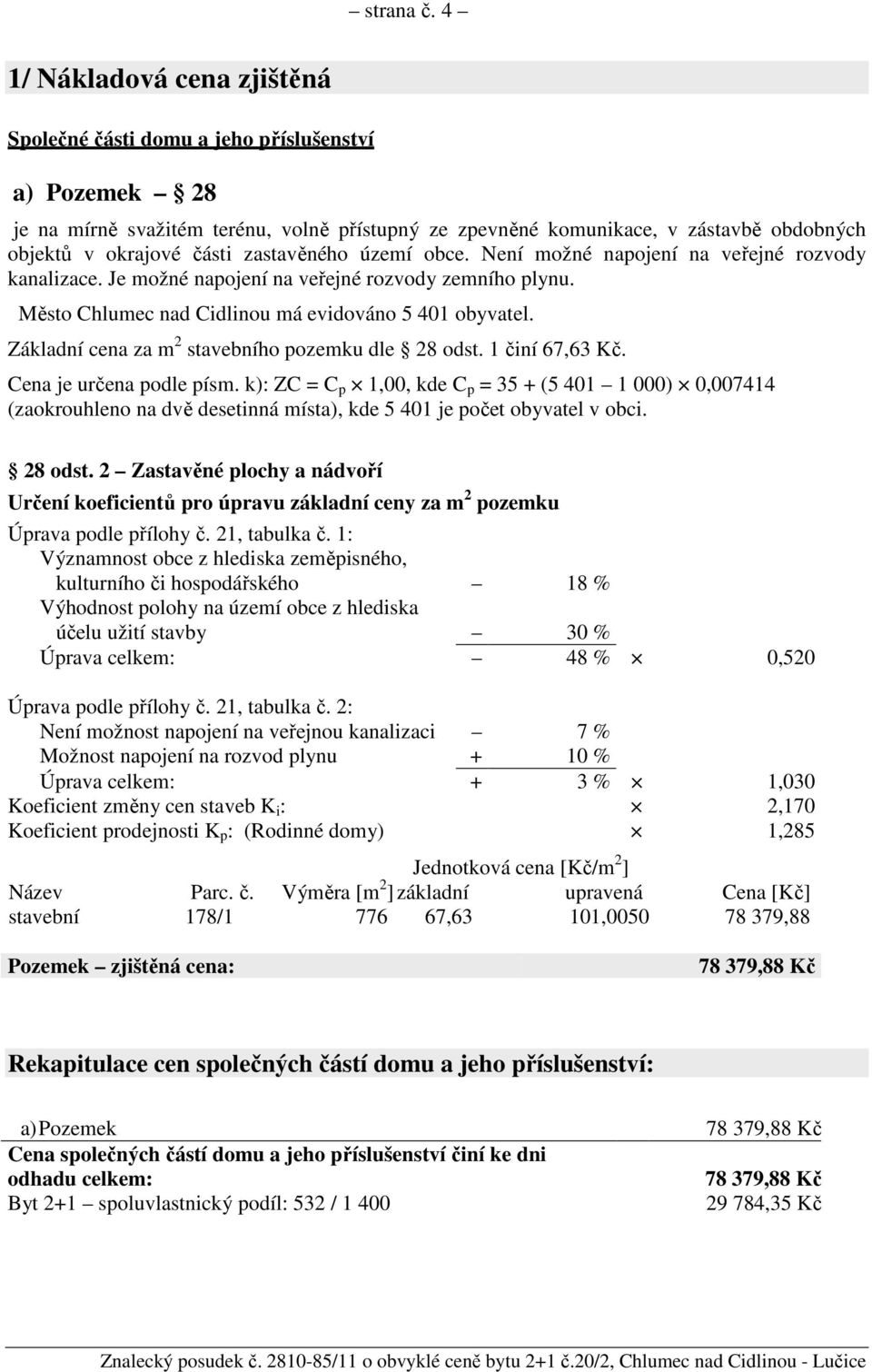 zastavěného území obce. Není možné napojení na veřejné rozvody kanalizace. Je možné napojení na veřejné rozvody zemního plynu. Město Chlumec nad Cidlinou má evidováno 5 401 obyvatel.