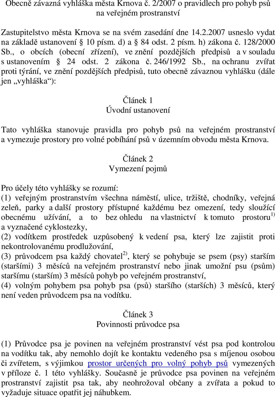 , na ochranu zvířat proti týrání, ve znění pozdějších předpisů, tuto obecně závaznou vyhlášku (dále jen vyhláška ): Článek 1 Úvodní ustanovení Tato vyhláška stanovuje pravidla pro pohyb psů na