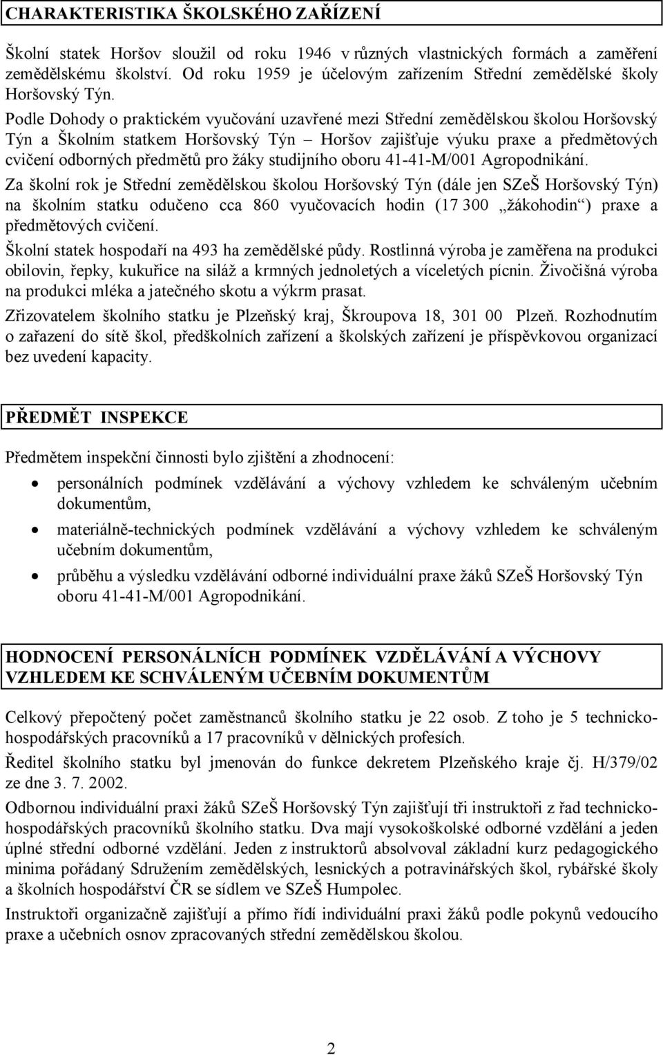 Podle Dohody o praktickém vyučování uzavřené mezi Střední zemědělskou školou Horšovský Týn a Školním statkem Horšovský Týn Horšov zajišťuje výuku praxe a předmětových cvičení odborných předmětů pro