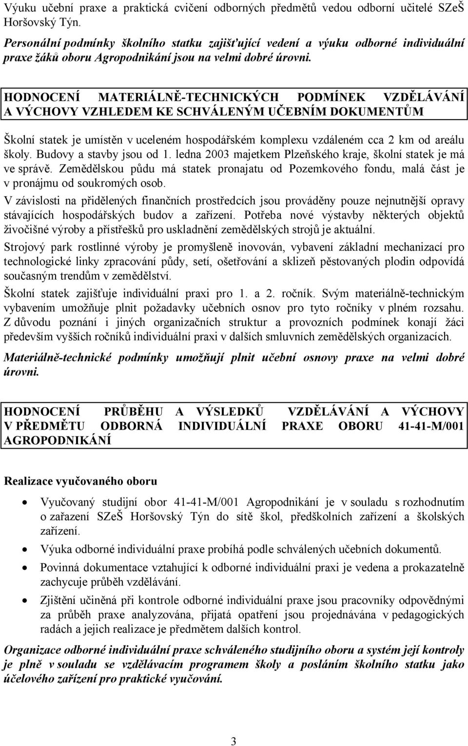 HODNOCENÍ MATERIÁLNĚ-TECHNICKÝCH PODMÍNEK VZDĚLÁVÁNÍ A VÝCHOVY VZHLEDEM KE SCHVÁLENÝM UČEBNÍM DOKUMENTŮM Školní statek je umístěn v uceleném hospodářském komplexu vzdáleném cca 2 km od areálu školy.