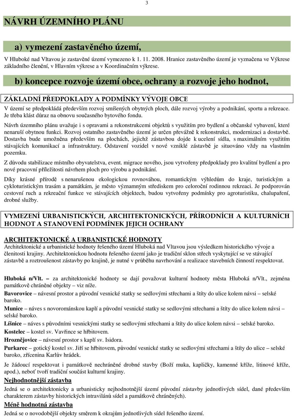 b) koncepce rozvoje území obce, ochrany a rozvoje jeho hodnot, ZÁKLADNÍ PŘEDPOKLADY A PODMÍNKY VÝVOJE OBCE V území se předpokládá především rozvoj smíšených obytných ploch, dále rozvoj výroby a