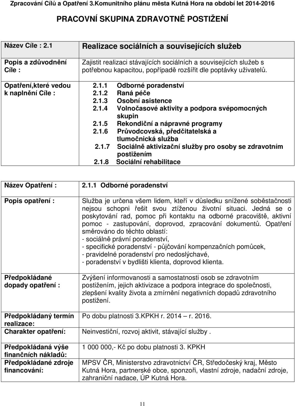 popřípadě rozšířit dle poptávky uživatelů. 2.1.1 Odborné poradenství 2.1.2 Raná péče 2.1.3 Osobní asistence 2.1.4 Volnočasové aktivity a podpora svépomocných skupin 2.1.5 Rekondiční a nápravné programy 2.