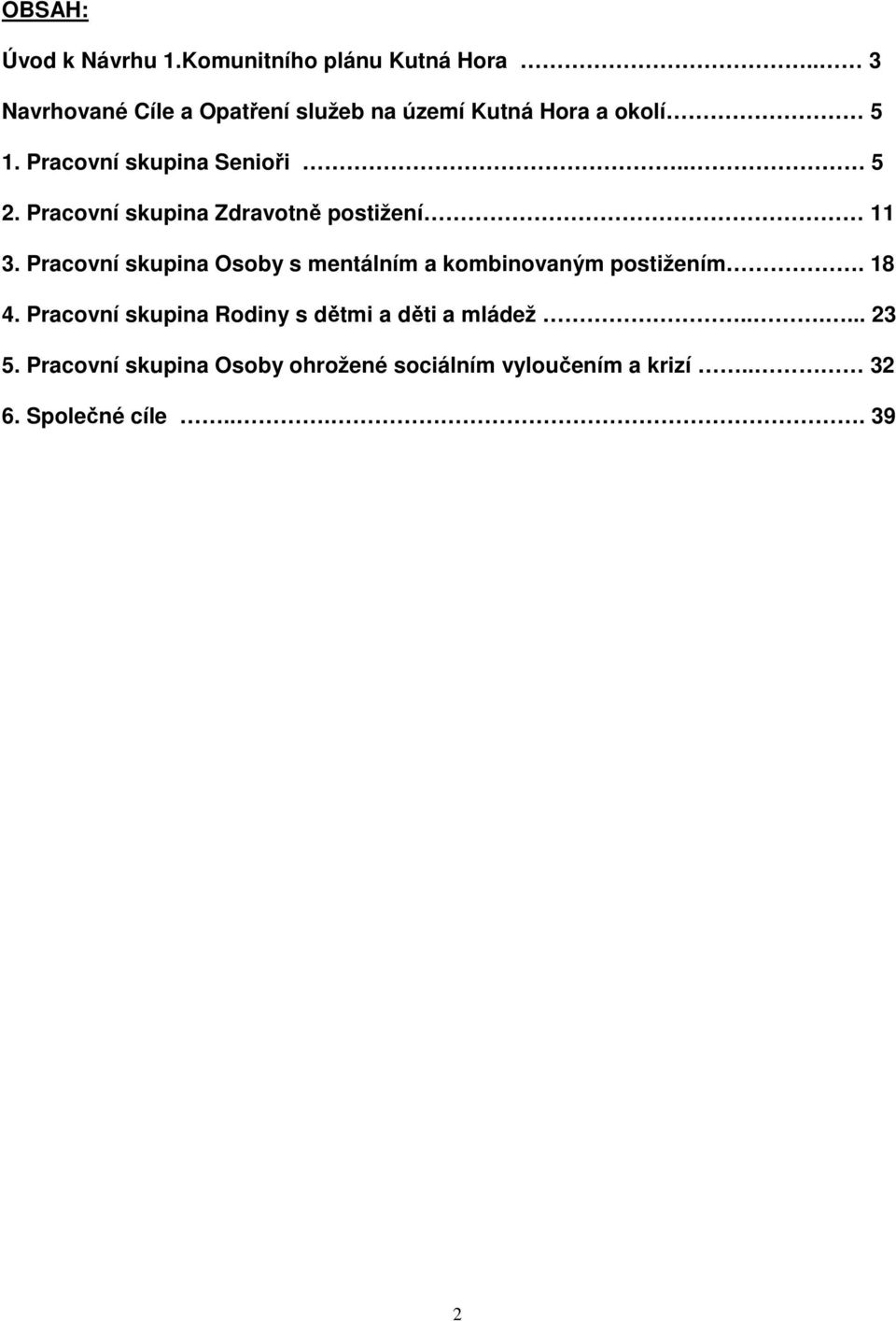 Pracovní skupina Zdravotně postižení 11 3. Pracovní skupina Osoby s mentálním a kombinovaným postižením.