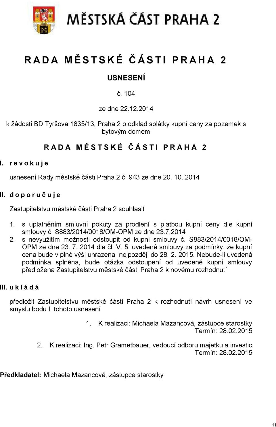 s uplatněním smluvní pokuty za prodlení s platbou kupní ceny dle kupní smlouvy č. S883/2014/0018/OM-OPM ze dne 23.7.2014 2. s nevyužitím možnosti odstoupit od kupní smlouvy č.