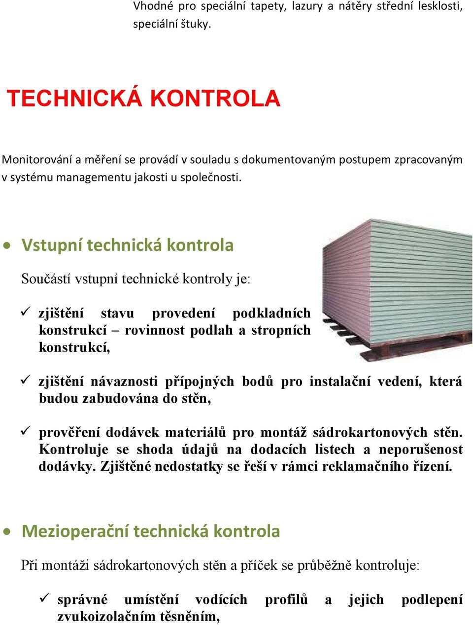 Vstupní technická kontrola Součástí vstupní technické kontroly je: zjištění stavu provedení podkladních konstrukcí rovinnost podlah a stropních konstrukcí, zjištění návaznosti přípojných bodů pro