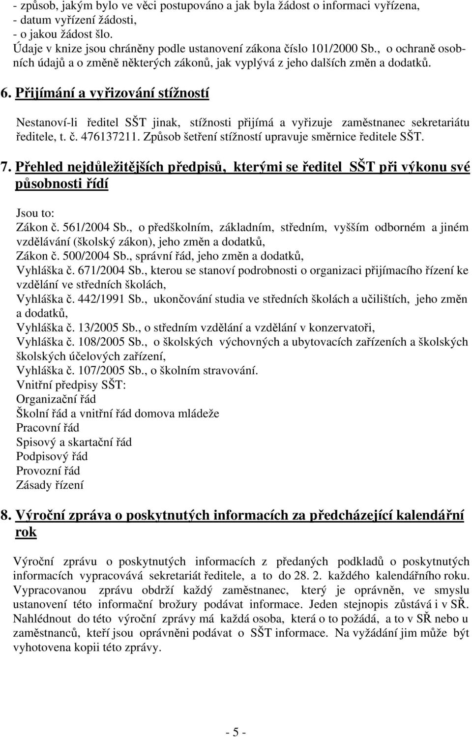 Přijímání a vyřizování stížností Nestanoví-li ředitel SŠT jinak, stížnosti přijímá a vyřizuje zaměstnanec sekretariátu ředitele, t. č. 476137211.