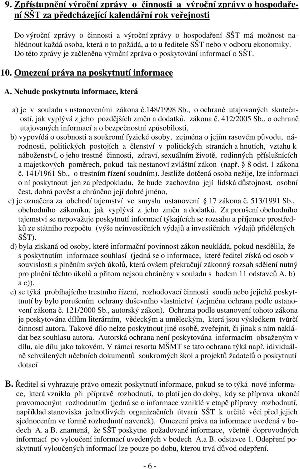 Omezení práva na poskytnutí informace A. Nebude poskytnuta informace, která a) je v souladu s ustanoveními zákona č.148/1998 Sb.