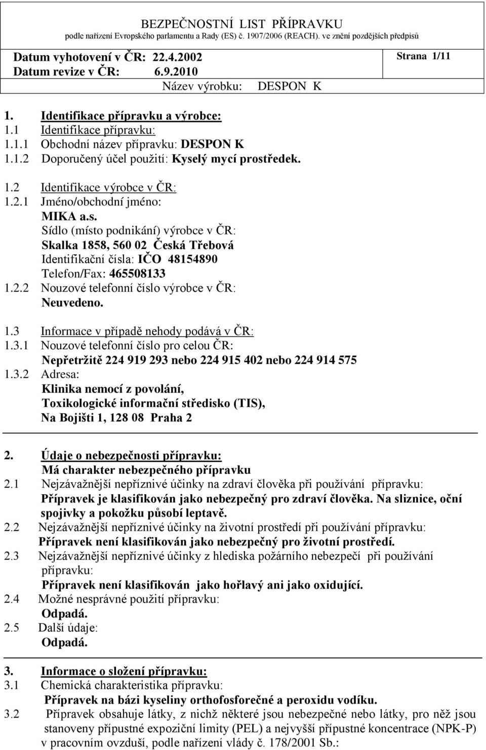 3.1 Nouzové telefonní číslo pro celou ČR: Nepřetržitě 224 919 293 nebo 224 915 402 nebo 224 914 575 1.3.2 Adresa: Klinika nemocí z povolání, Toxikologické informační středisko (TIS), Na Bojišti 1, 128 08 Praha 2 2.