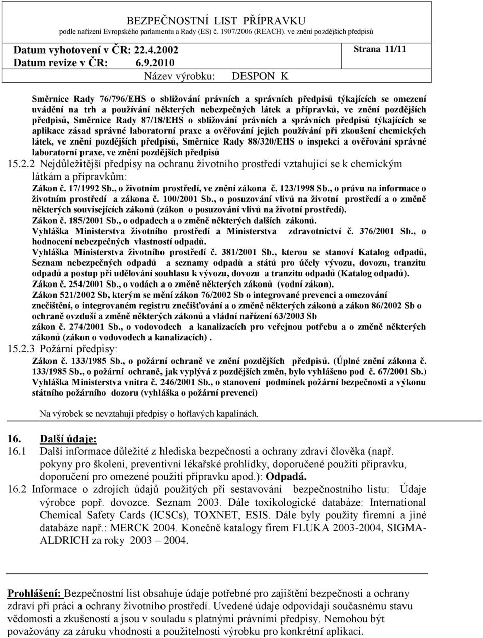 znění pozdějších předpisů, Směrnice Rady 88/320/EHS o inspekci a ověřování správné laboratorní praxe, ve znění pozdějších předpisů 15.2.2 Nejdůležitější předpisy na ochranu životního prostředí vztahující se k chemickým látkám a přípravkům: Zákon č.