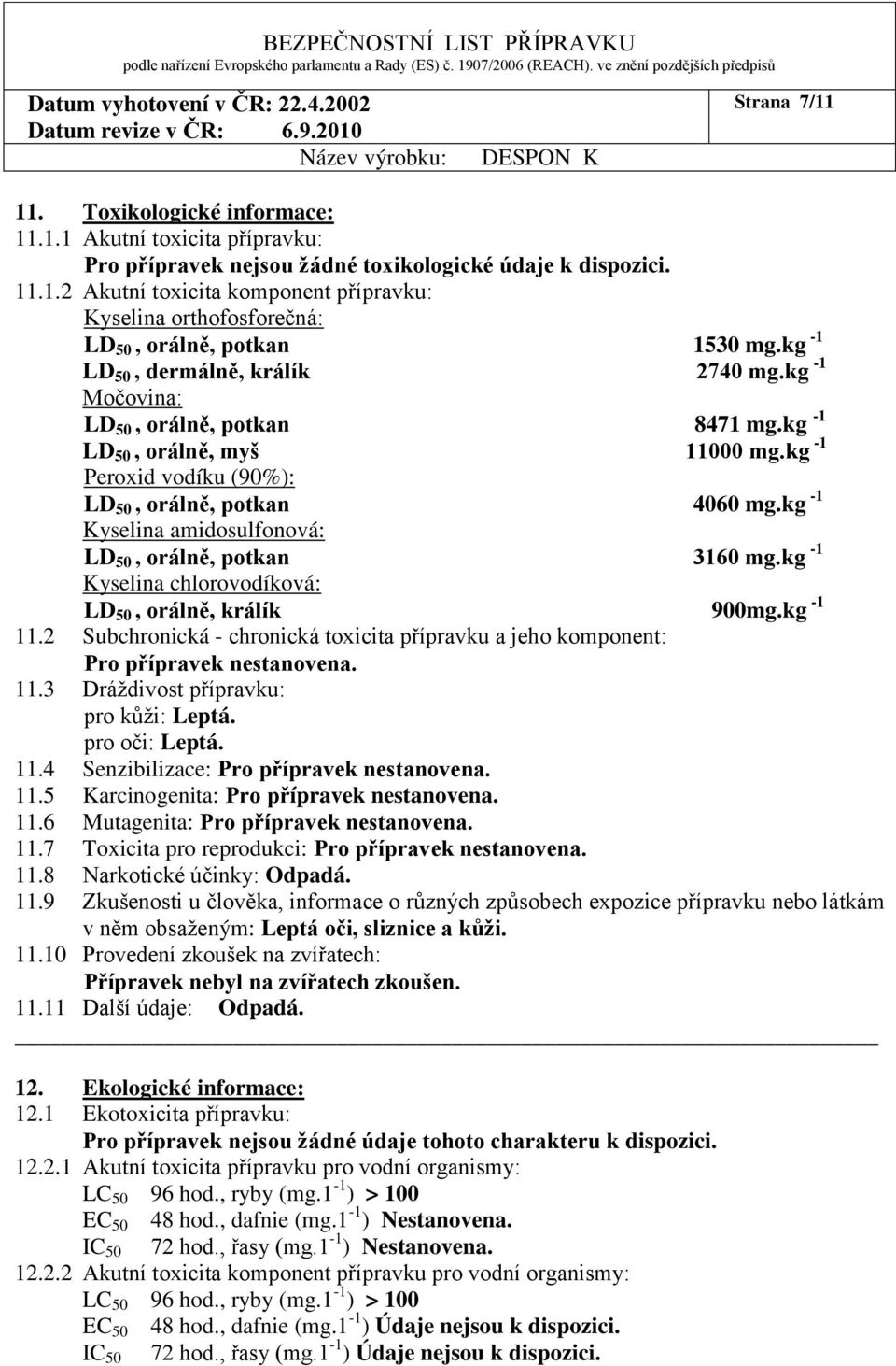 kg -1 Kyselina amidosulfonová: LD 50, orálně, potkan 3160 mg.kg -1 Kyselina chlorovodíková: LD 50, orálně, králík 900mg.kg -1 11.