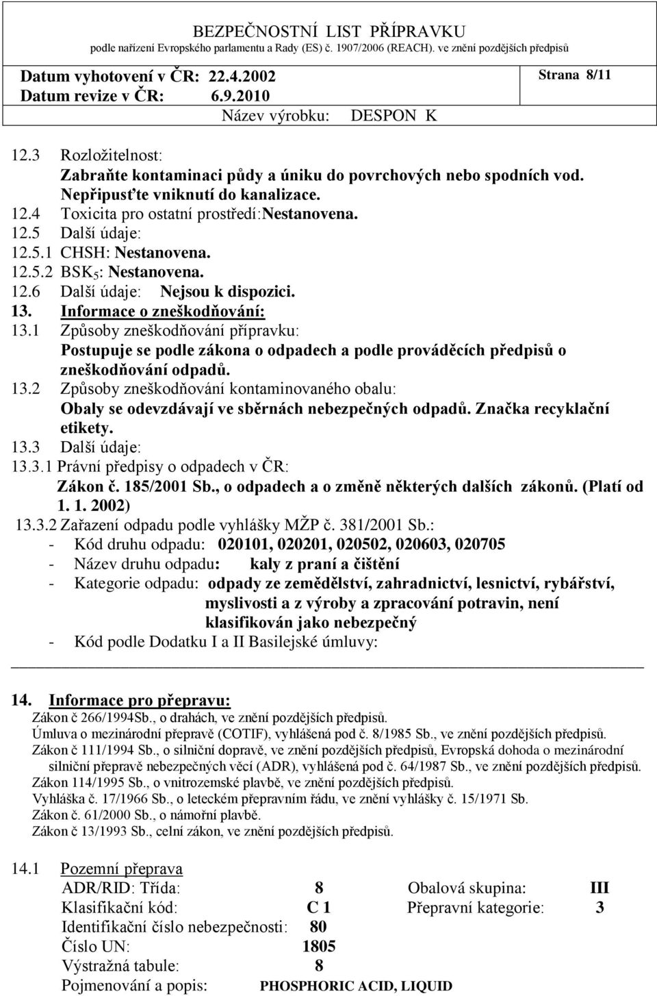 1 Způsoby zneškodňování přípravku: Postupuje se podle zákona o odpadech a podle prováděcích předpisů o zneškodňování odpadů. 13.