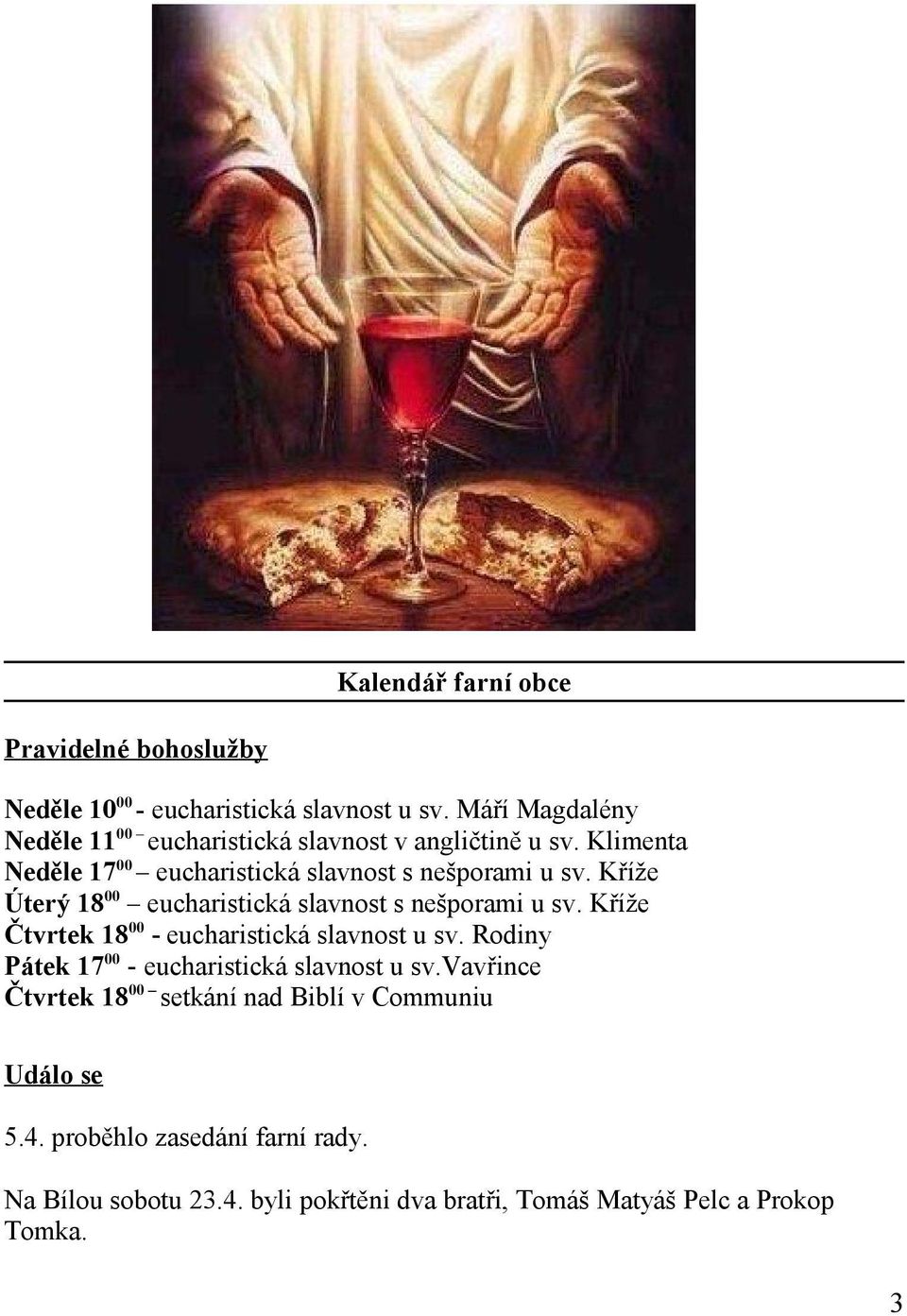 Kříže Úterý 18 00 eucharistická slavnost s nešporami u sv. Kříže Čtvrtek 18 00 - eucharistická slavnost u sv.